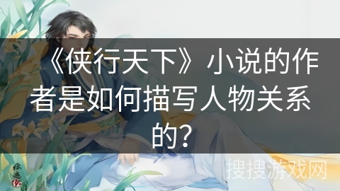 《侠行天下》小说的作者是如何描写人物关系的？