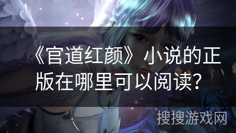 《官道红颜》小说的正版在哪里可以阅读？