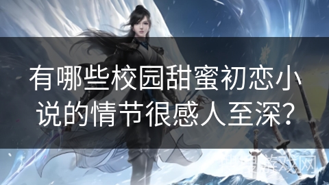 有哪些校园甜蜜初恋小说的情节很感人至深？