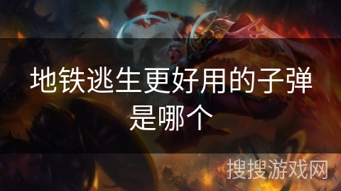 地铁逃生更好用的子弹是哪个