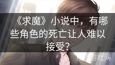 《求魔》小说中，有哪些角色的死亡让人难以接受？