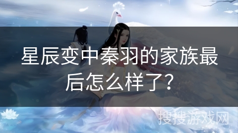 星辰变中秦羽的家族最后怎么样了？