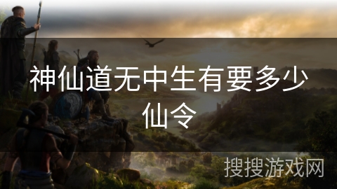 神仙道无中生有要多少仙令