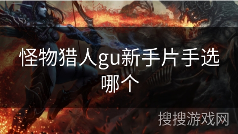 怪物猎人gu新手片手选哪个