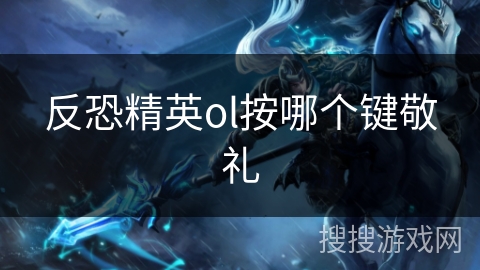 反恐精英ol按哪个键敬礼