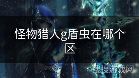 怪物猎人g盾虫在哪个区