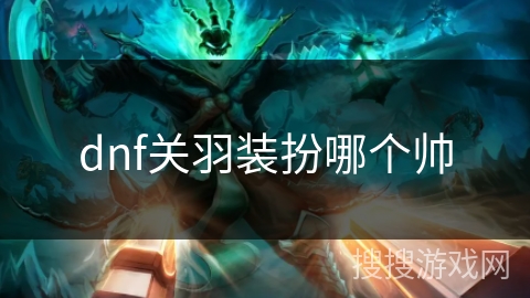 dnf关羽装扮哪个帅