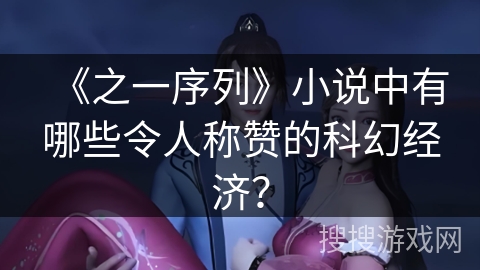 《之一序列》小说中有哪些令人称赞的科幻经济？