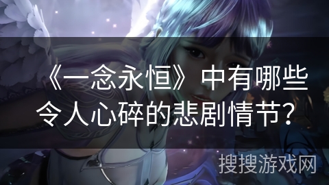 《一念永恒》中有哪些令人心碎的悲剧情节？