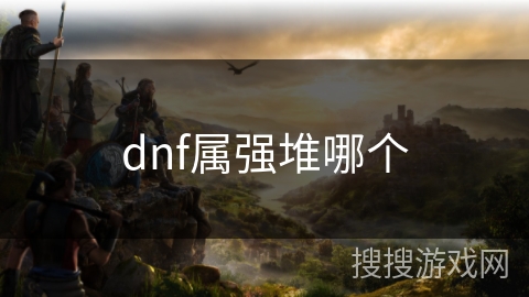 dnf属强堆哪个
