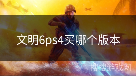 文明6ps4买哪个版本