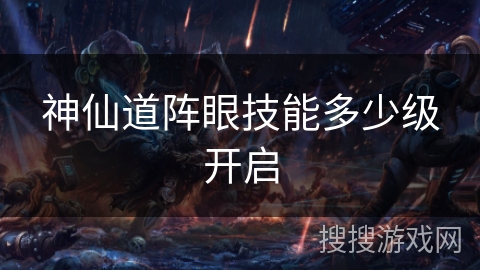 神仙道阵眼技能多少级开启