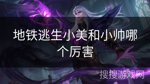 地铁逃生小美和小帅哪个厉害