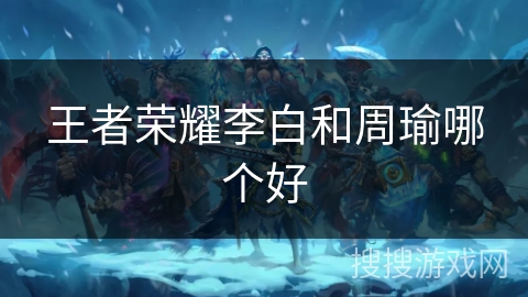 王者荣耀李白和周瑜哪个好