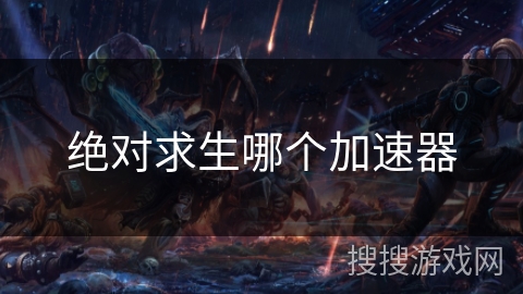 绝对求生哪个加速器