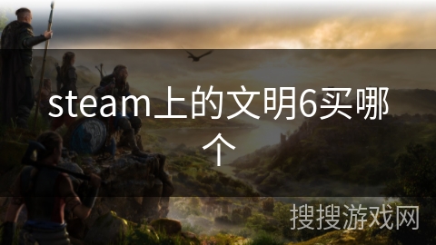 steam上的文明6买哪个