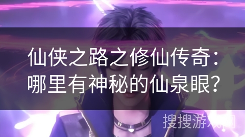 仙侠之路之修仙传奇：哪里有神秘的仙泉眼？