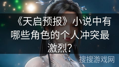 《天启预报》小说中有哪些角色的个人冲突最激烈？