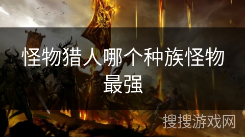 怪物猎人哪个种族怪物最强