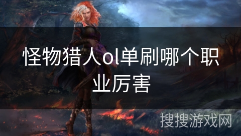 怪物猎人ol单刷哪个职业厉害