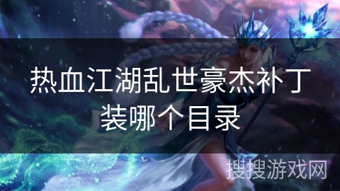 热血江湖乱世豪杰补丁装哪个目录