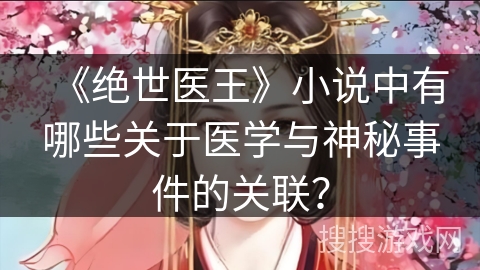 《绝世医王》小说中有哪些关于医学与神秘事件的关联？