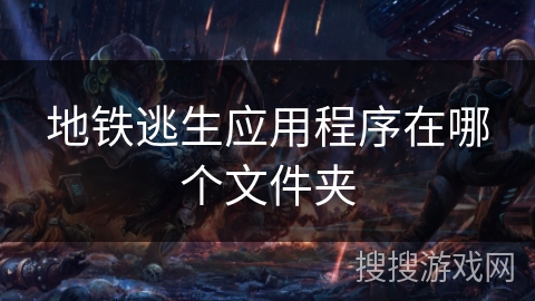 地铁逃生应用程序在哪个文件夹 地铁逃生应用程序在哪个文件夹