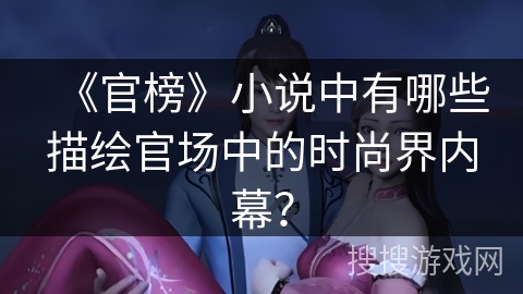 《官榜》小说中有哪些描绘官场中的时尚界内幕？