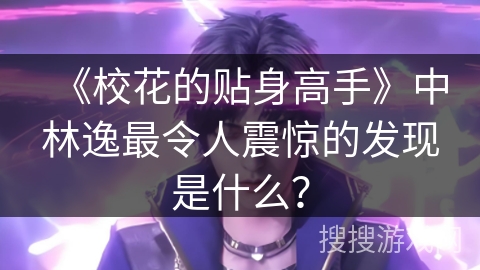 《校花的贴身高手》中林逸最令人震惊的发现是什么？