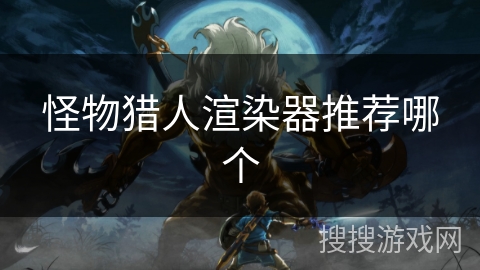 怪物猎人渲染器推荐哪个