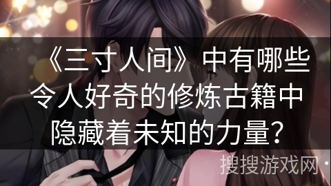 《三寸人间》中有哪些令人好奇的修炼古籍中隐藏着未知的力量？