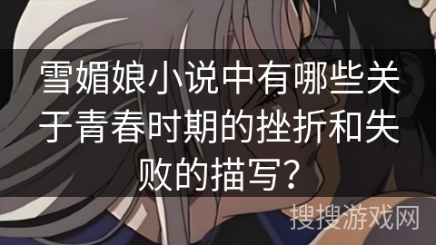 雪媚娘小说中有哪些关于青春时期的挫折和失败的描写？