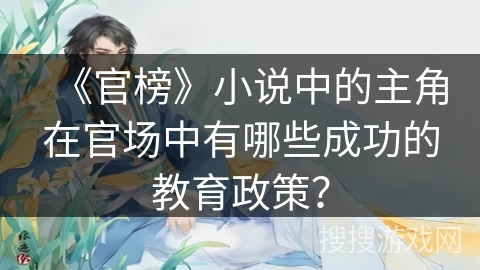《官榜》小说中的主角在官场中有哪些成功的教育政策？