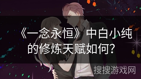 《一念永恒》中白小纯的修炼天赋如何？