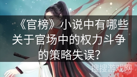 《官榜》小说中有哪些关于官场中的权力斗争的策略失误？