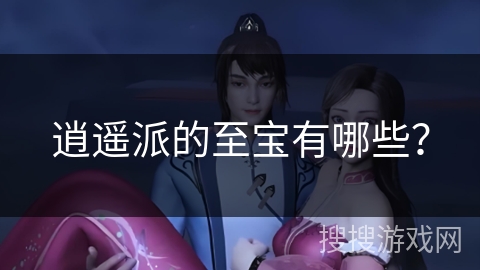 逍遥派的至宝有哪些？