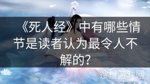 《死人经》中有哪些情节是读者认为最令人不解的？
