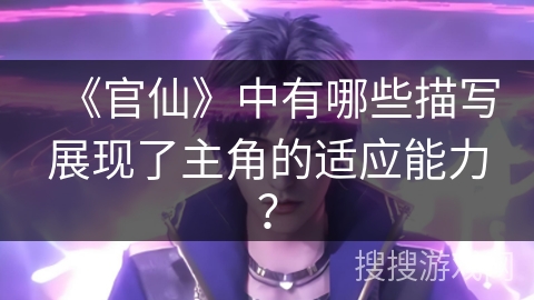 《官仙》中有哪些描写展现了主角的适应能力？