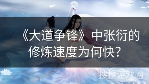 《大道争锋》中张衍的修炼速度为何快？