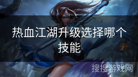 热血江湖升级选择哪个技能