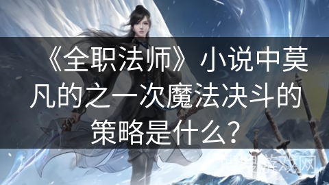 《全职法师》小说中莫凡的之一次魔法决斗的策略是什么？