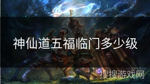 神仙道五福临门多少级