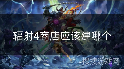 辐射4商店应该建哪个