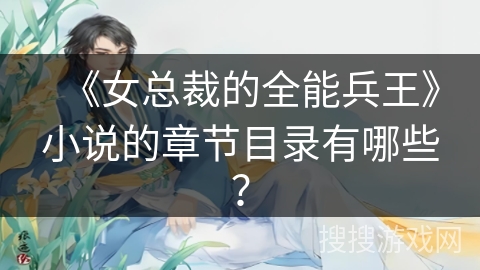 《女总裁的全能兵王》小说的章节目录有哪些？