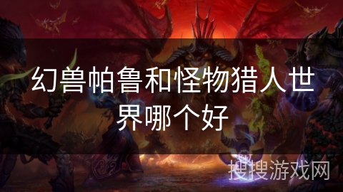 幻兽帕鲁和怪物猎人世界哪个好