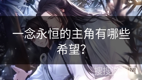 一念永恒的主角有哪些希望？