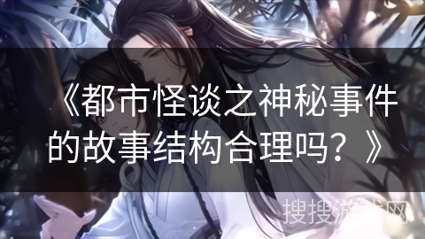 《都市怪谈之神秘事件的故事结构合理吗?》 《都市怪谈之神秘事件的故事结构合理吗?》