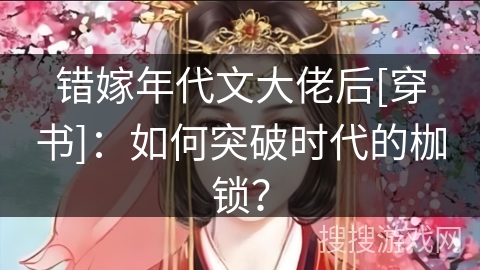 错嫁年代文大佬后[穿书]：如何突破时代的枷锁？