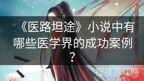 《医路坦途》小说中有哪些医学界的成功案例？