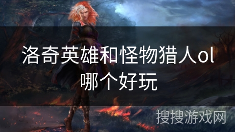 洛奇英雄和怪物猎人ol哪个好玩